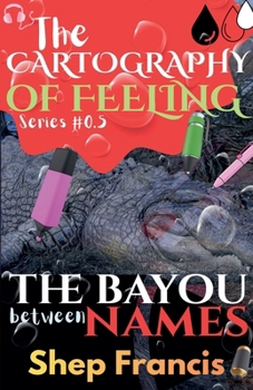 The Bayou Between Names (The Cartography of Feeling)