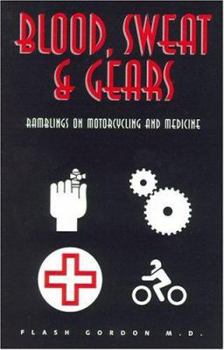Paperback Blood, Sweat & Gears: Ramblings on Motorcycling and Medicine Book