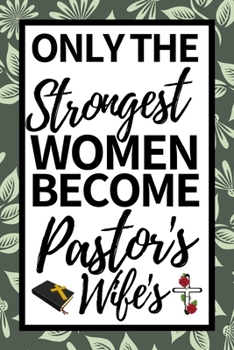 Paperback Only The Strongest Women Become Pastor's Wife: Cute Notebook/Journal (6" X 9") Appreciation Gift For Pastors Wife Book