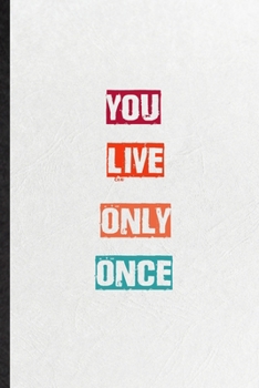 You Live Only Once: Practical Encourage Motivation Lined Notebook/ Blank Journal For Empathy Motivating Behavior, Inspirational Saying Unique Special Birthday Gift Idea Fun Useful Cuteness
