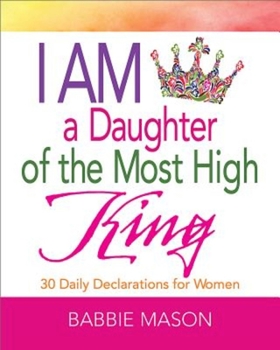 Paperback I Am a Daughter of the Most High King: 30 Daily Declarations for Women Book