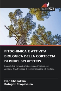 FITOCHIMICA E ATTIVITÀ BIOLOGICA DELLA CORTECCIA DI PINUS SYLVESTRIS: I segreti della corteccia di pino: composti naturali che cambiano il nostro modo ... la salute e la medicina (Italian Edition)