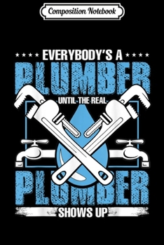 Paperback Composition Notebook: Everybody's A Plumber Until The Real Plumber Shows Up Journal/Notebook Blank Lined Ruled 6x9 100 Pages Book