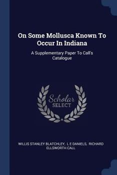 Paperback On Some Mollusca Known To Occur In Indiana: A Supplementary Paper To Call's Catalogue Book