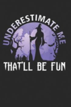 Paperback Underestimate Me That'll Be Fun: Underestimate Me That'll Be Fun Witch Halloween Gift Journal/Notebook Blank Lined Ruled 6x9 100 Pages Book
