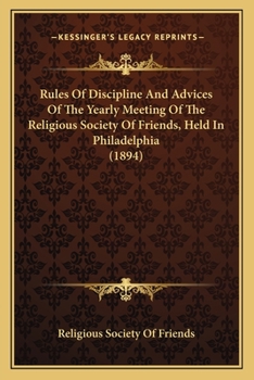 Rules Of Discipline And Advices Of The Yearly Meeting Of The Religious Society Of Friends, Held In Philadelphia