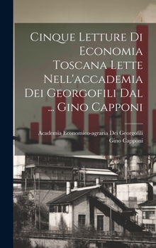 Hardcover Cinque Letture Di Economia Toscana Lette Nell'accademia Dei Georgofili Dal ... Gino Capponi [Italian] Book