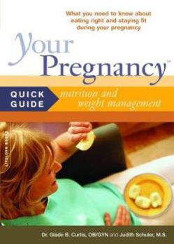 Paperback Your Pregnancy Quick Guide to Nutrition and Weight Management: What You Need to Know about Eating Right and Staying Fit During Pregnancy Book
