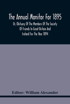 Paperback The Annual Monitor For 1895 Or, Obituary Of The Members Of The Society Of Friends In Great Britain And Ireland For The Year 1894 Book