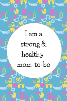 Paperback I Am A Strong And Healthy Mom-To-Be: Cute Gifts For Pregnant Women: Pregnancy Affirmation Journal For Moms-To-Be Book