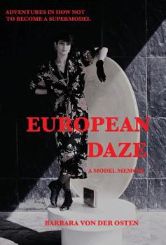 Hardcover European Daze: A Model Memoir: Adventures in How Not to Become a Supermodel Book