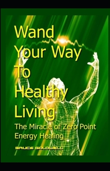 Paperback Wand Your Way To Healthy Living: The Miracle of Zero Point Energy Wand Healing Book