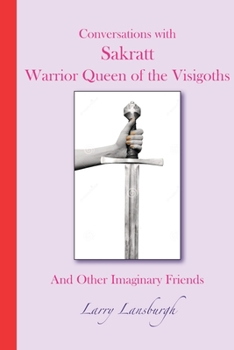 Paperback Conversations with Sakratt, Warrior Queen of the Visigoths: And Other Imaginary Friends Book