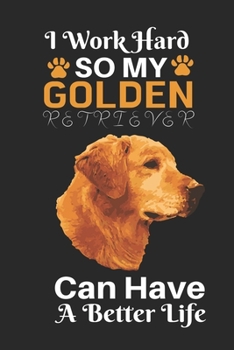 Paperback I Work Hard So My Golden Retriever Can Have a Better Life: Best Gift for Golden Retriever Lovers, 6x9 inch 100 Pages Christmas & Birthday Gift / Journ Book