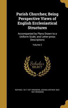 Hardcover Parish Churches; Being Perspective Views of English Ecclesiastical Structures: Accompanied by Plans Drawn to a Uniform Scale, and Letter-press Descrip Book