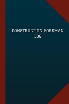 Construction Foreman Log (Logbook, Journal - 124 Pages, 6 X 9 ) : Construction Foreman Logbook (Blue Cover, Medium)