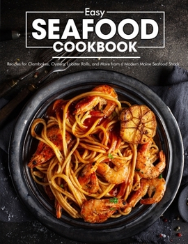 Paperback Easy Seafood Cookbook: Recipes for Clambakes, Oysters, Lobster Rolls, and More from a Modern Seafood Shack Book