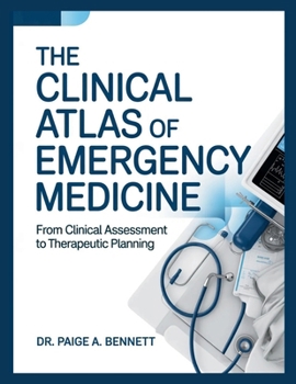 THE CLINICAL ATLAS OF EMERGENCY MEDICINE: From Clinical Assessment to Therapeutic Planning.