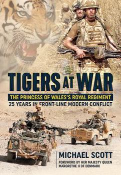 Hardcover Tigers at War: The Princess of Wales's Royal Regiment. 25 Years in Front-Line Modern Conflict Book