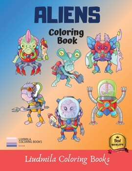 Coloring Book Aliens: Aliens coloring book for kid, beautuful aliens to be colored, a coloring book for kids and adults with fantastic drawings of aliens, awesome coloring pictures.