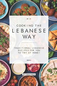 Paperback Cooking the Lebanese Way: Traditional Lebanese Recipes for You to Try at Home! Book