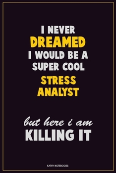 I Never Dreamed I would Be A Super Cool Stress Analyst But Here I Am Killing It: Career Motivational Quotes 6x9 120 Pages Blank Lined Notebook Journal