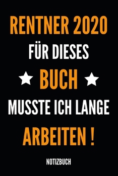 Rentner 2020 für dieses Buch musste ich lange arbeiten Notizbuch: Notizheft, Kalender oder Planer für den Ruhestand - Tolle Überraschung als ... im praktischen A5 Format (German Edition)
