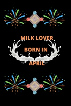 Milk Lover Born In April: Milk Lover Born In April : Milk Lover Born In February : A Super Cute milk notebook journal or dairy | milk lovers gift for boys | milk lovers Lined Notebook Journal (6"x 9")
