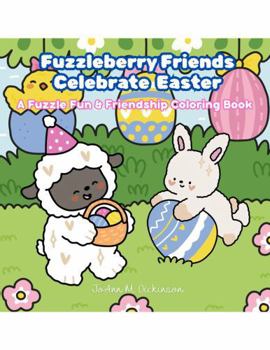Paperback Fuzzleberry Friends Celebrate Easter: A Fuzzle Fun & Friendship Coloring Book (Fuzzleberry Friends Coloring Book Series) Book