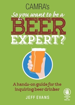 Paperback So You Want to Be a Beer Expert?: A Hands-On Guide for the Inquiring Beer Drinker Book