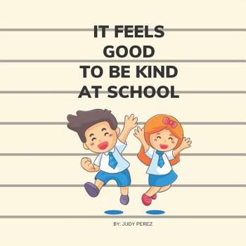 Paperback It Feels Good To Be Kind At School: Kindness Is The Single Most Powerful Book