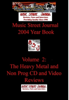 Music Street Journal: 2004 Year Book: Volume 2 - The Heavy Metal and Non Prog CD and Video Reviews - Book #12 of the Music Street Journal: Year Books