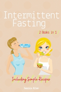 Intermittent Fasting: 2 Books in 1 - Intermittent Fasting for Beginners and Intermittent Fasting for Woman over 50 Including Simple Recipes from Breakfast to Dinner and a Weekly Meal Plan