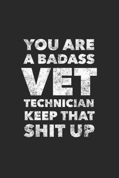 You Are A Badass Vet Technician Keep That Shit Up: Funny 120 Pages Blank Lined Notebook Graduation Gift Vet Tech Gifts For Women Gag Gifts
