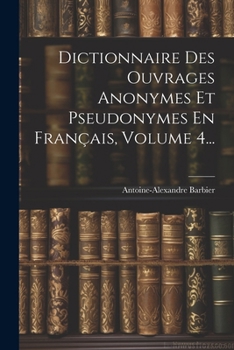 Paperback Dictionnaire Des Ouvrages Anonymes Et Pseudonymes En Français, Volume 4... [French] Book
