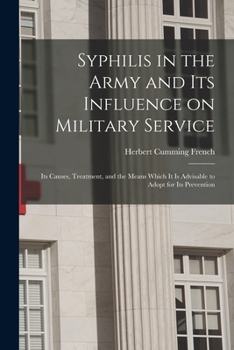 Paperback Syphilis in the Army and Its Influence on Military Service: Its Causes, Treatment, and the Means Which It is Advisable to Adopt for Its Prevention Book