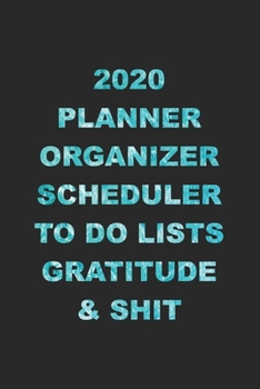 Paperback 2020 Planner Organizer Scheduler To Do Lists Gratitude & Shit: 2020 Weekly Monthly Planner With Agenda & Appointments Calendar, Water Intake & Notes - Book