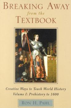 Breaking Away from the Textbook: Creative Ways to Teach World History, Vol. 1: Prehistory to 1600