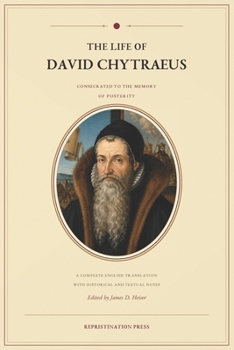 The Life of David Chytraeus: Consecrated to the Memory of Posterity