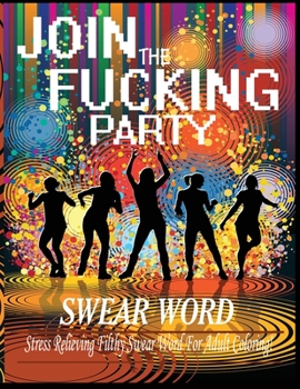 Paperback Swear Word (Join The Fucking Party): An Adult Coloring Book Featuring Hilarious & Filthy Party Swear Words Book