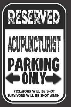 Reserved Acupuncturist Parking Only. Violators Will Be Shot. Survivors Will Be Shot Again: Blank Lined Notebook | Thank You Gift For Acupuncturist