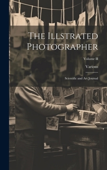 Hardcover The Illstrated Photographer: Scientific and Art Journal; Volume II Book