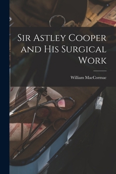 Sir Astley Cooper and his Surgical Work