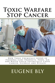 Paperback Toxic Warfare - Stop Cancer: How Toxic Chemicals found in Personal Care Products, Food, Air and Water could Potentially Cause Cancer, Sickness and Book