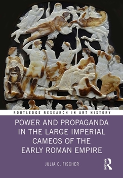 Hardcover Power and Propaganda in the Large Imperial Cameos of the Early Roman Empire Book