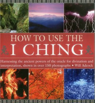 Hardcover How to Use the I Ching: Harnessing the Ancient Powers of the Oracle for Divination and Interpretation, Shown in Over 150 Photographs Book