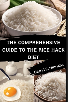 Paperback The Comprehensive Guide to the Rice Hack Diet: Featuring Premium Rice Hack Recipes Rice Hack Diet Instructions Step-by-Step Instructions Mastering the Book