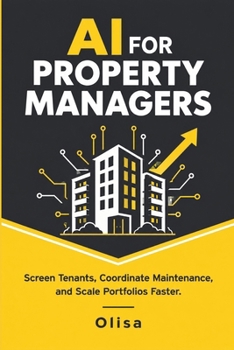 Paperback AI for Property Managers: Screen Tenants, Coordinate Maintenance, and Scale Portfolios Faster Book