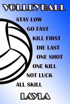 Volleyball Stay Low Go Fast Kill First Die Last One Shot One Kill Not Luck All Skill Layla: College Ruled Composition Book Blue and White School Colors