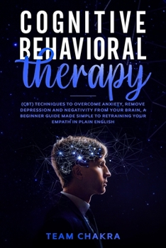 Paperback Cognitive-Behavioral Therapy: CBT techniques to Overcome Anxiety, Remove Depression and Negativity from your Brain, a Beginner Guide made simple to Book